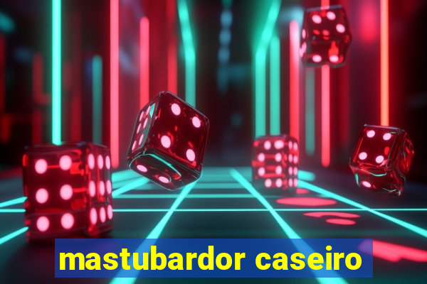 mastubardor caseiro